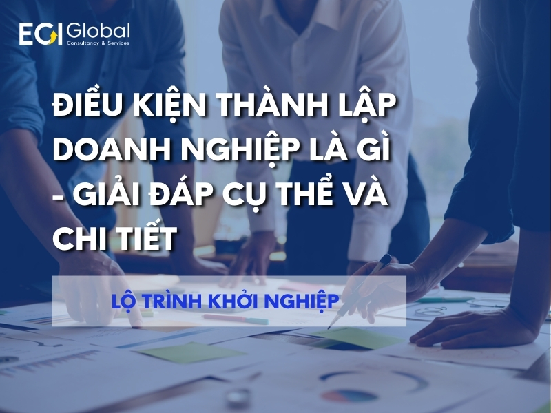 dieu-kien-thanh-lap-doanh-nghiep-la-gi-giai-dap-cu-the-va-chi-tiet