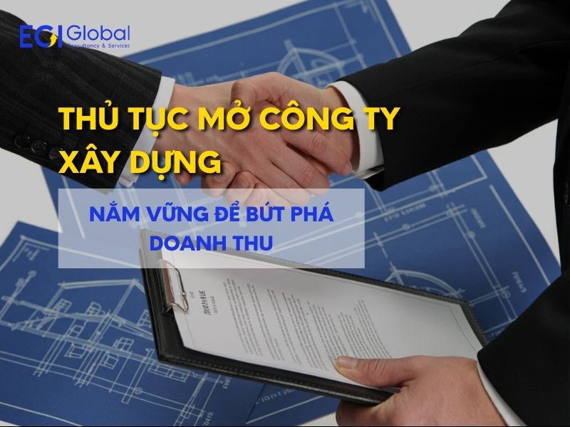 Thủ Tục Mở Công Ty Xây Dựng - Nắm Vững Để Bứt Phá Doanh Thu